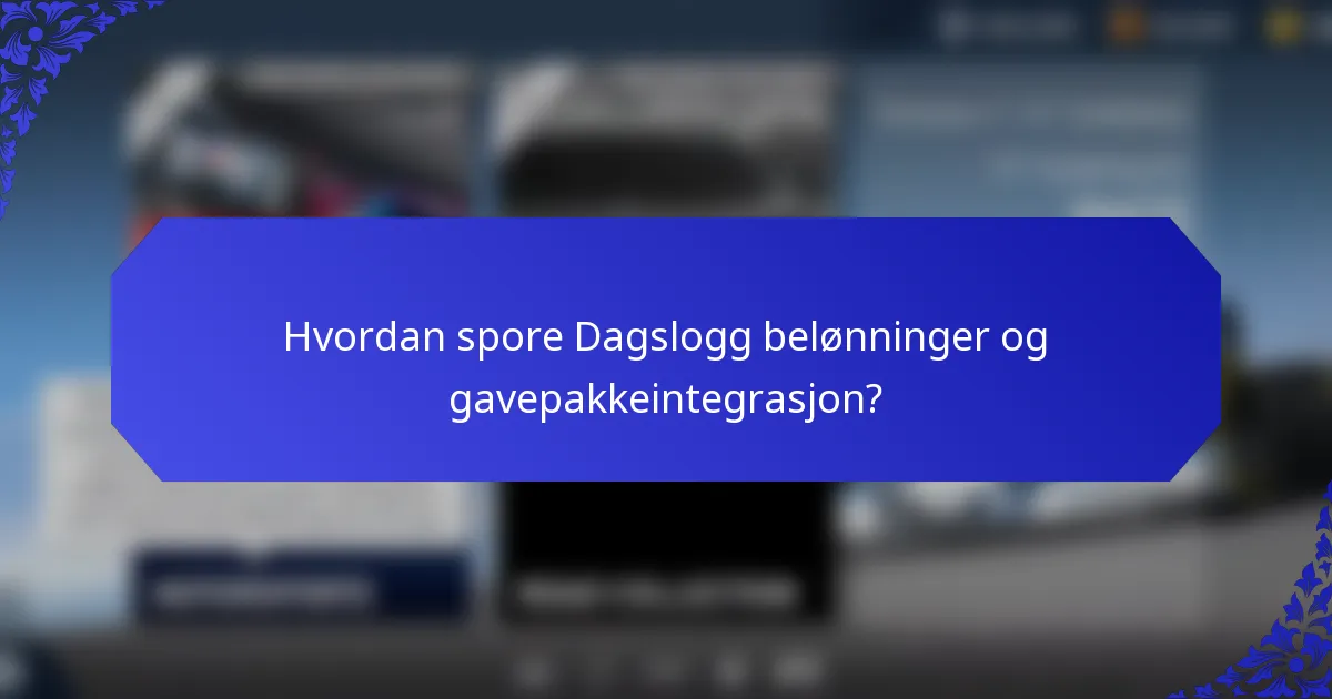 Hvordan spore Dagslogg belønninger og gavepakkeintegrasjon?