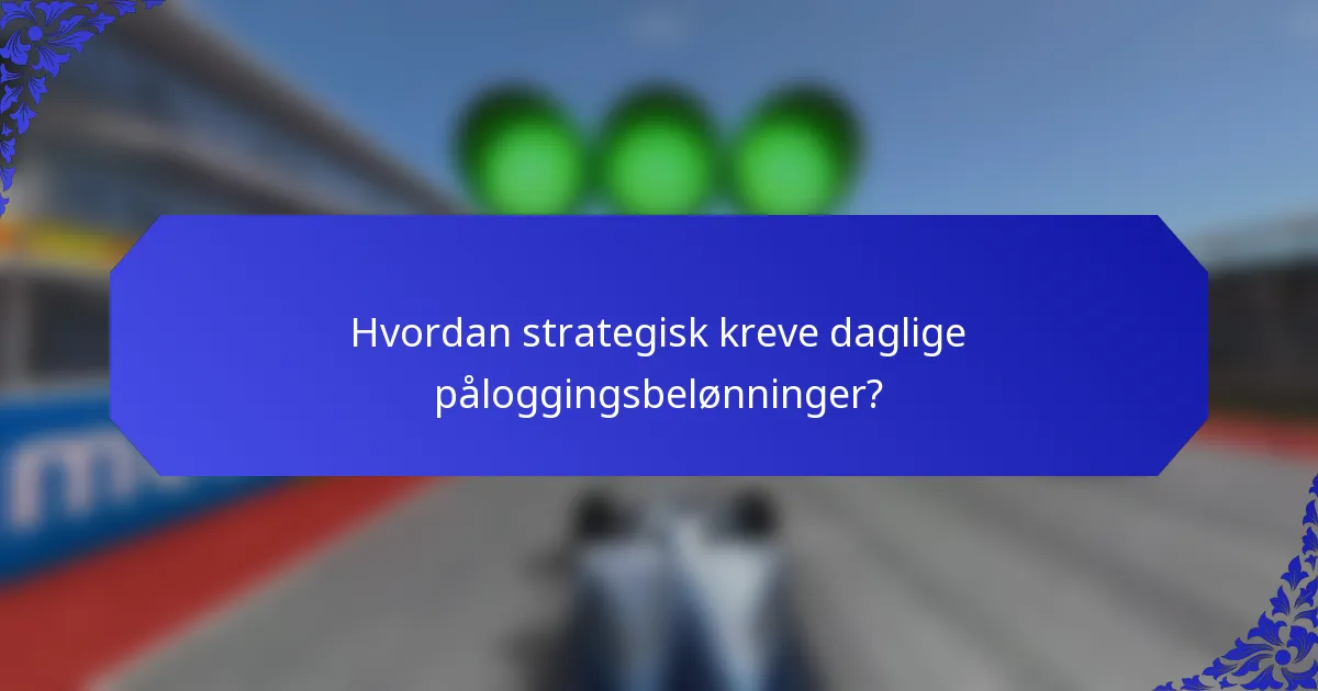 Hvordan strategisk kreve daglige påloggingsbelønninger?