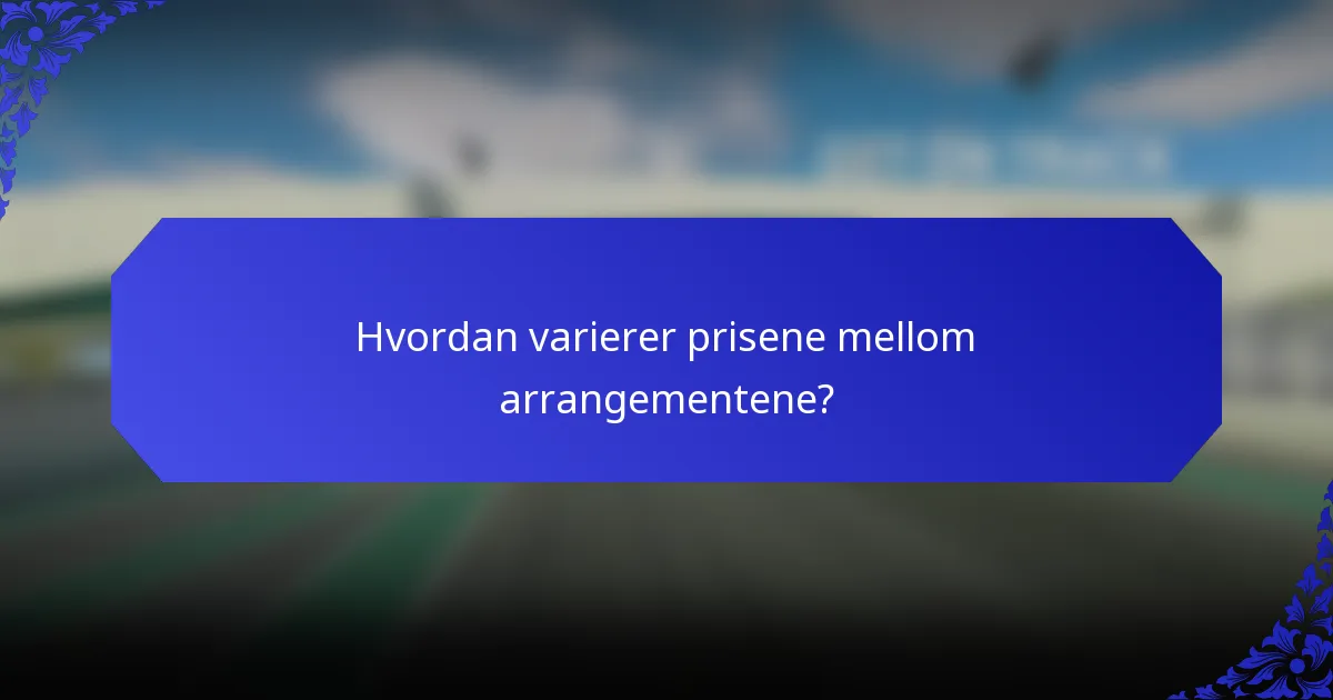 Hvordan varierer prisene mellom arrangementene?